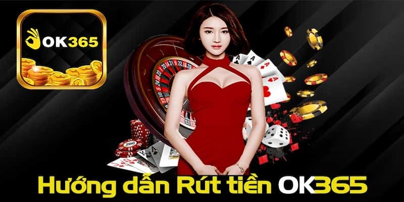 Rút tiền OK365 đơn giản với 5 thao tác cơ bản