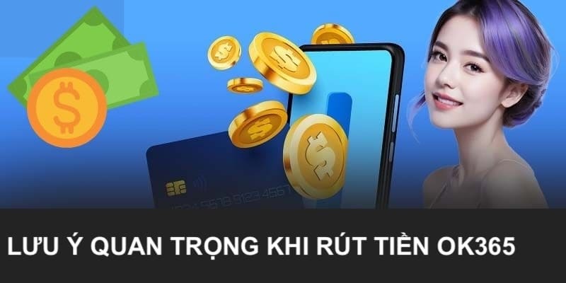 3 điều cần lưu ý khi thực hiện giao dịch rút tiền tại OK365