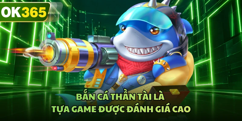 Bắn cá Thần Tài là tựa game được đánh giá cao