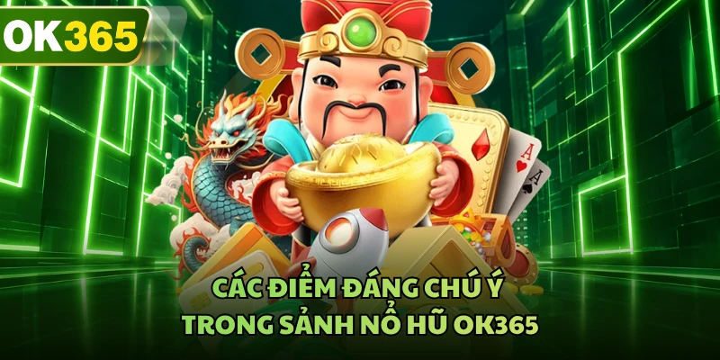 Các điểm đáng chú ý trong sảnh nổ hũ OK365