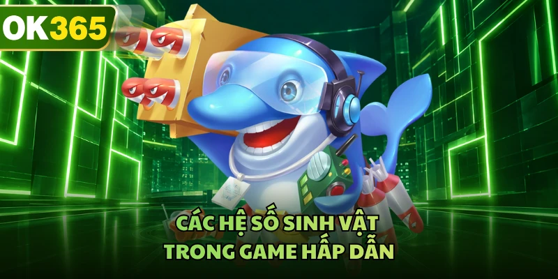Các hệ số sinh vật trong game hấp dẫn