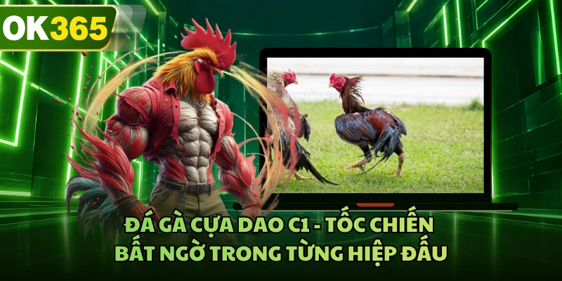 Đá Gà Cựa Dao C1 - Tốc Chiến Bất Ngờ Trong Từng Hiệp Đấu