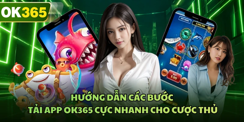 Hướng dẫn các bước tải app OK365 cực nhanh cho cược thủ