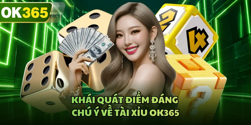 Khái quát điểm đáng chú ý về Tài Xỉu OK365