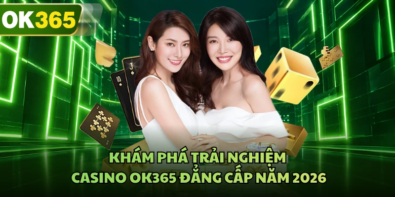 Khám phá trải nghiệm casino OK365 đẳng cấp năm 2026