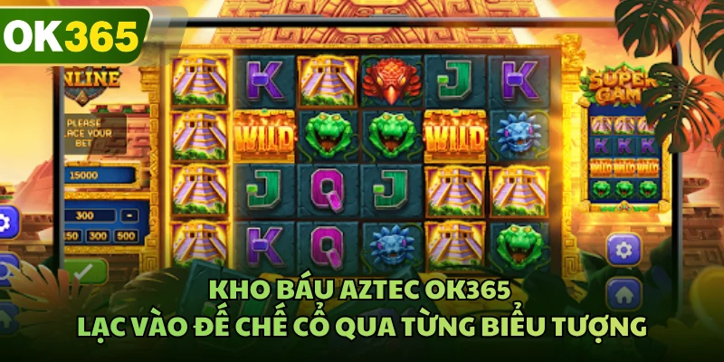 Kho Báu Aztec OK365 - Lạc Vào Đế Chế Cổ Qua Từng Biểu Tượng