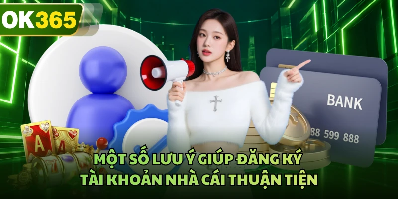 Một số lưu ý giúp đăng ký tài khoản nhà cái thuận tiện