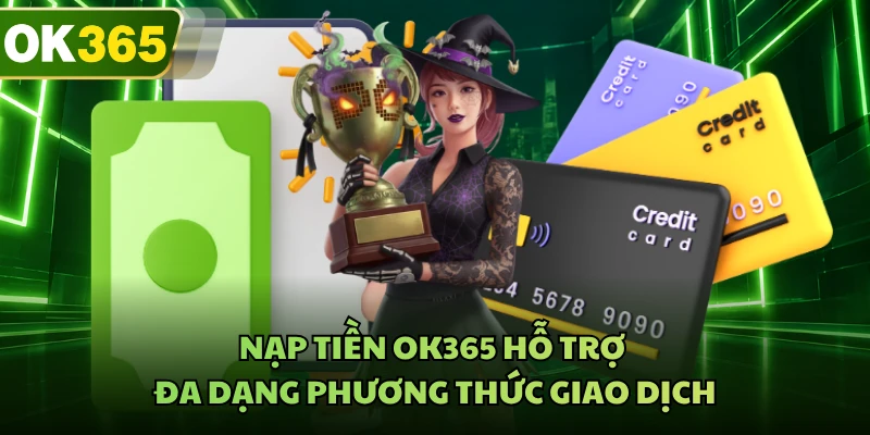 Nạp tiền OK365 hỗ trợ đa dạng phương thức giao dịch