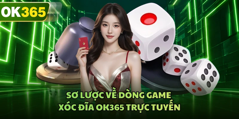 Sơ lược về dòng game xóc đĩa OK365 trực tuyến