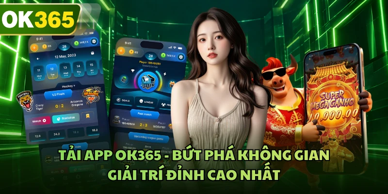 Tải App OK365 - Bứt Phá Không Gian Giải Trí Đỉnh Cao Nhất