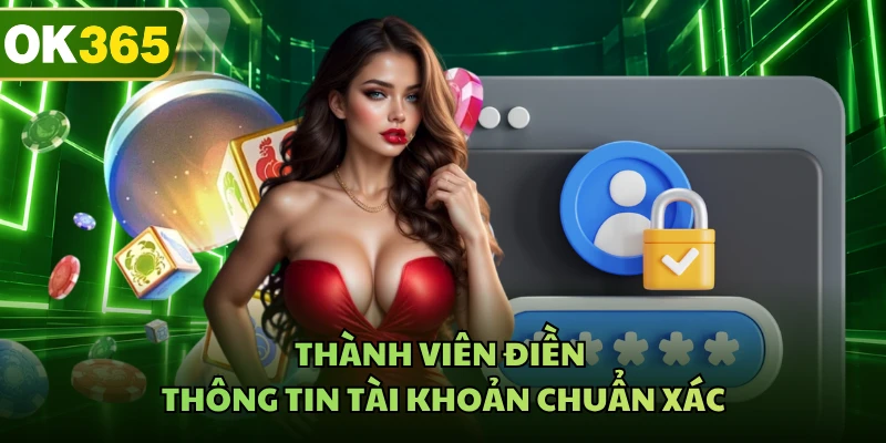 Thành viên điền thông tin tài khoản chuẩn xác