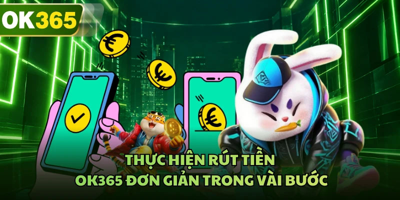 Thực hiện rút tiền OK365 đơn giản trong vài bước