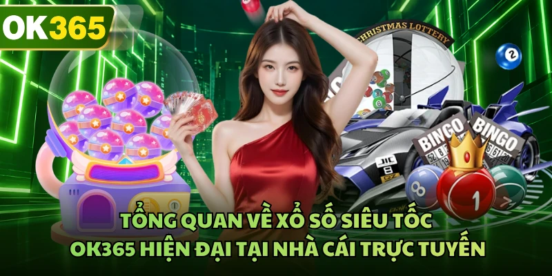 Tổng quan về xổ số siêu tốc OK365 hiện đại tại nhà cái trực tuyến