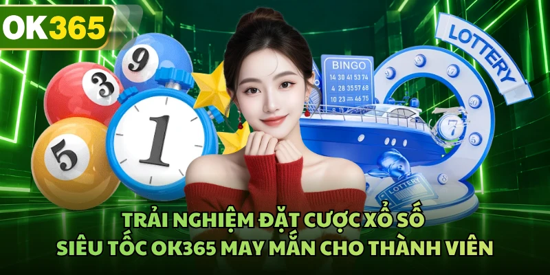 Trải nghiệm đặt cược xổ số siêu tốc OK365 may mắn cho thành viên