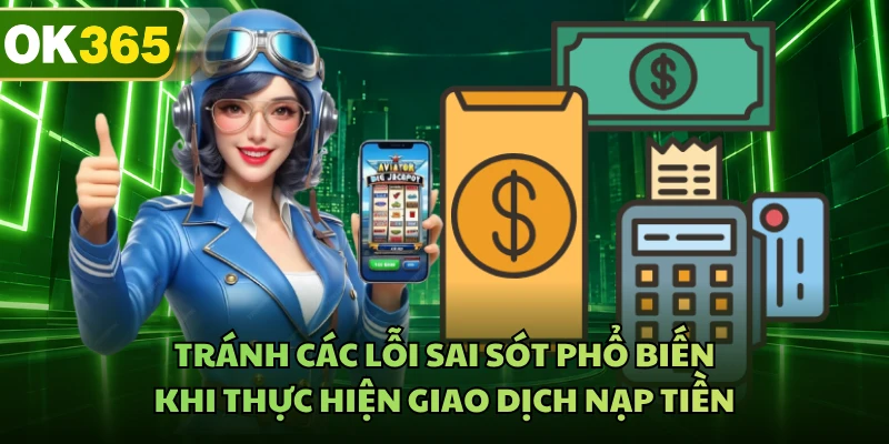 Tránh các lỗi sai sót phổ biến khi thực hiện giao dịch nạp tiền