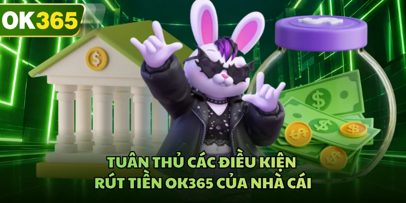 Tuân thủ các điều kiện rút tiền OK365 của nhà cái