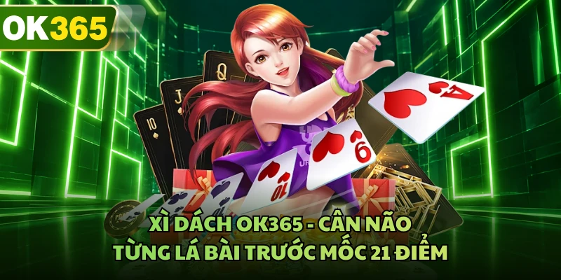 Xì dách OK365 lấy mốc 21 điểm làm trung tâm