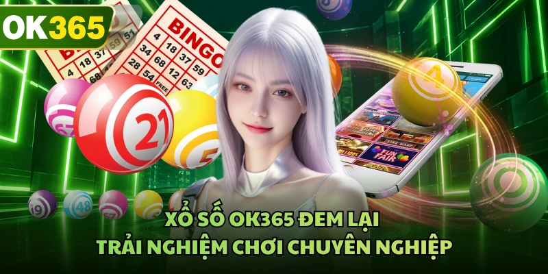 Xổ số OK365 đem lại trải nghiệm chơi chuyên nghiệp